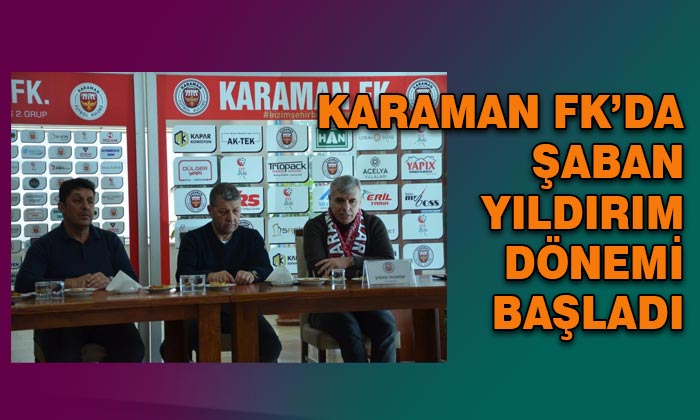 Karaman FK’da Şaban Yıldırım dönemi başladı