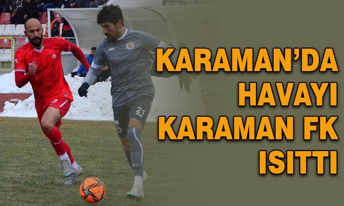 Karaman’da havayı Karaman FK ısıttı