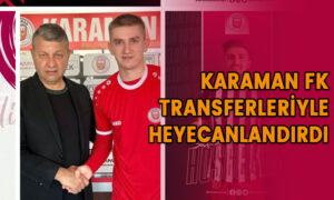 Karaman FK transferleriyle heyecanlandırdı