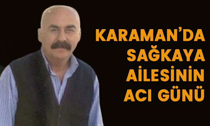 Karaman’da Sağkaya ailesinin acı günü