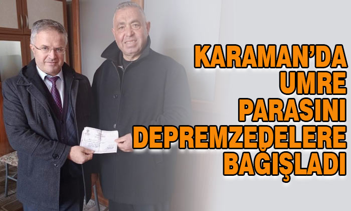 Karaman’da umre parasını depremzedelere bağışladı
