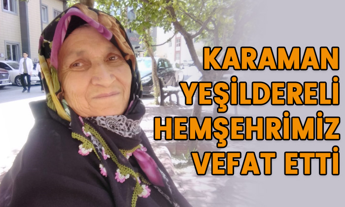 Karaman Yeşildereli hemşehrimiz vefat etti