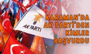 Karaman’da AK Parti’den kimler başvurdu?