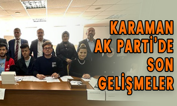 Karaman AK Parti’de son gelişmeler