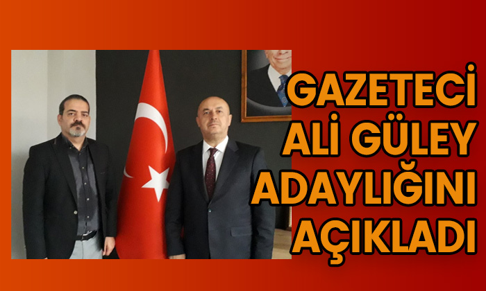 Gazeteci Ali Güley adaylığını açıkladı