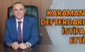 Karaman Defterdarı istifa etti