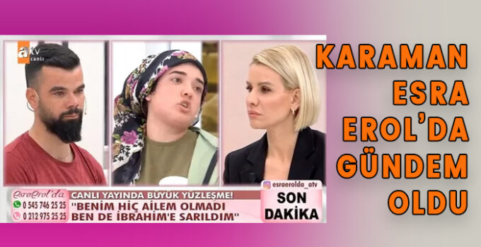 Karaman Esra EROL’da gündem oldu