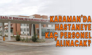 Karaman’da hastaneye kaç personel alınacak