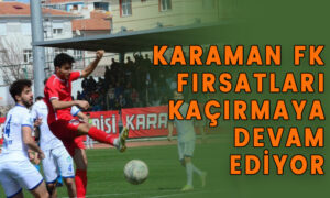 Karaman FK fırsatları kaçırmaya devam ediyor