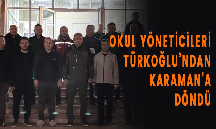 Okul Yöneticileri Türkoğlu’ndan Karaman’a Döndü