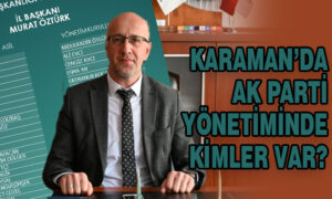 Karaman’da AK Parti yönetiminde kimler var?