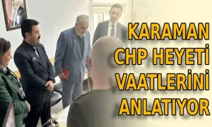Karaman CHP heyeti vaatlerini anlatıyor