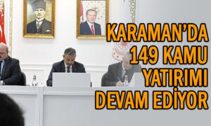 Karaman’da 149 kamu yatırımı devam ediyor