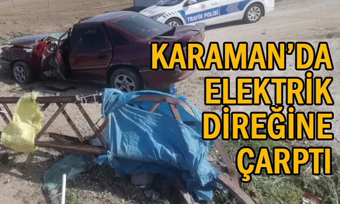 Karaman’da elektrik direğine çarptı