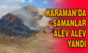 Karaman’da samanlar alev alev yandı!