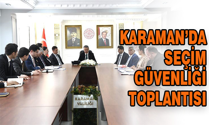 Karaman’da seçim güvenliği toplantısı