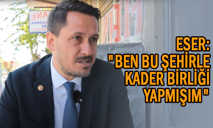 Eser: “Ben Bu Şehirle Kader Birliği Yapmışım”