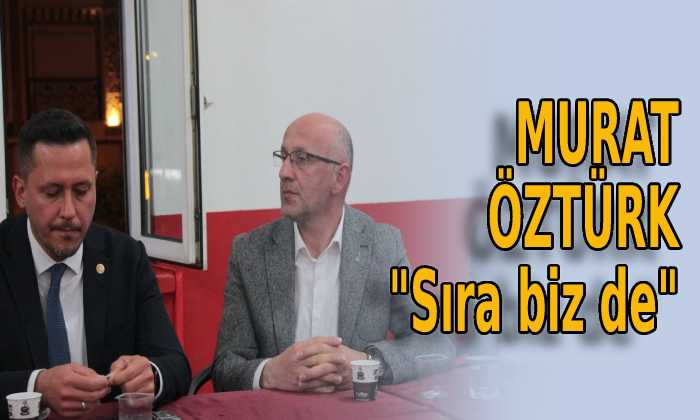 Murat Öztürk “sıra biz de”