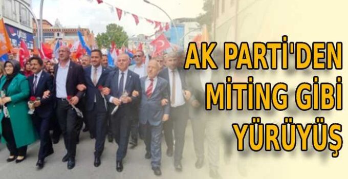 AK Parti’den Miting Gibi Yürüyüş