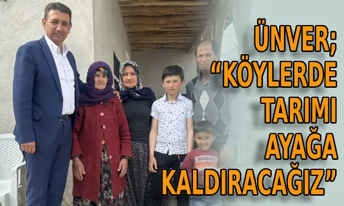 ÜNVER; “KÖYLERDE TARIMI AYAĞA KALDIRACAĞIZ”