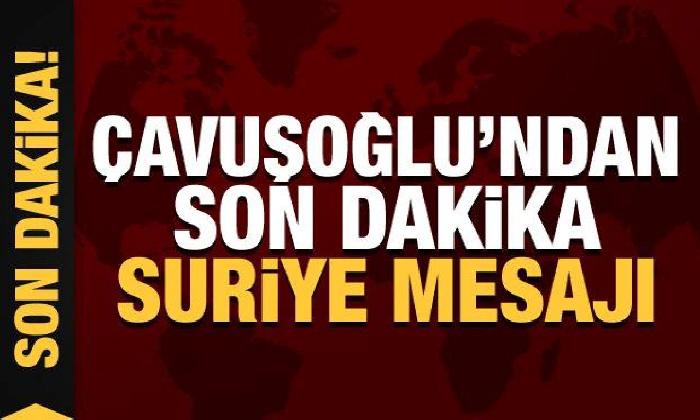 Çavuşoğlu’ndan son dakika Suriye mesajı