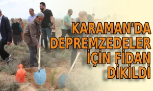 Karaman’da depremzedeler için fidan dikildi