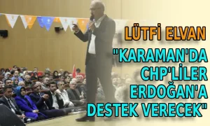 Elvan “Karaman’da CHP’liler Erdoğan’a destek verecek”