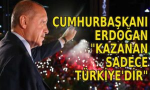 Cumhurbaşkanı Erdoğan “Kazanan sadece Türkiye’dir”