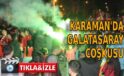 Karaman’da Galatasaray coşkusu