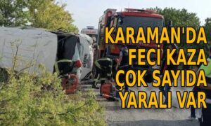 Karaman’da feci kaza! Çok sayıda yaralı