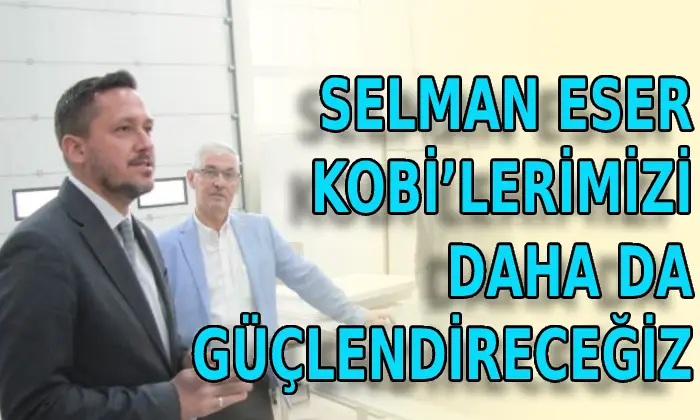 Eser: Kobi’lerimizi Daha Da Güçlendireceğiz