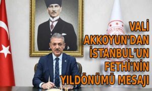 Vali Akkoyun’dan İstanbul’un Fethinin yıldönümü mesajı