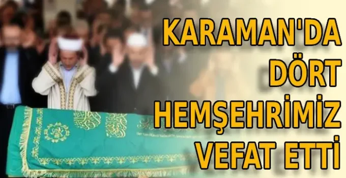 Karaman’da dört hemşehrimiz vefat etti