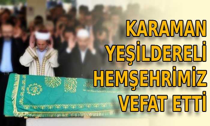 Karaman Yeşildereli hemşehrimiz vefat etti