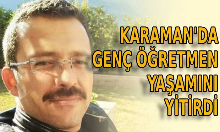 Karaman’da genç öğretmen yaşamını yitirdi