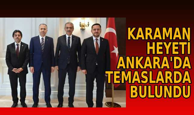 Karaman heyeti Ankara’da temaslarda bulundu