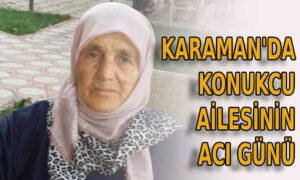Karaman’da Konukçu ailesinin acı günü
