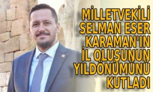 Milletvekili Selman Eser Karaman’ın İl oluş yıldönümünü kutladı