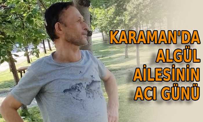 Karaman’da Algül ailesinin acı günü