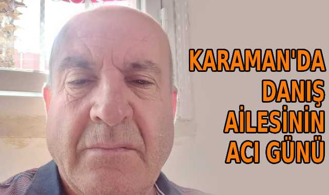 Karaman’da Danış ailesinin acı günü