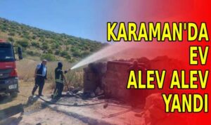 Karaman’da ev alev alev yandı