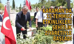 Karaman’da 15 Temmuz etkinlikleri şehitlik ziyaretiyle başladı