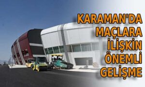 Karaman’da maçlara ilişkin önemli gelişme