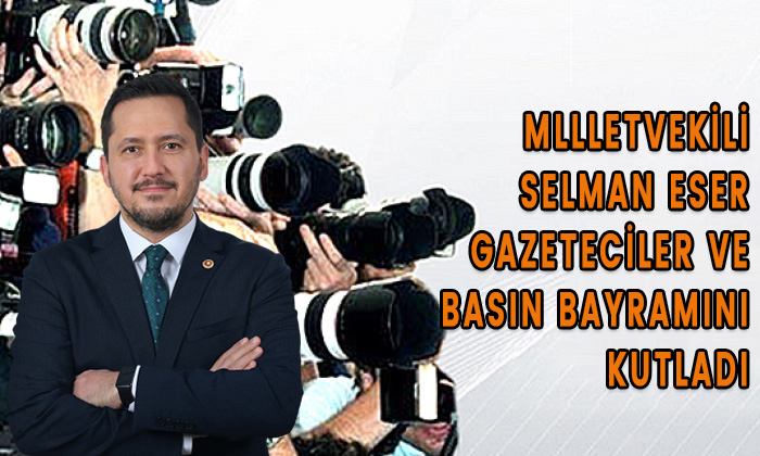 Milletvekili Selman Eser Gazeteciler ve Basın Bayramı’nı kutladı