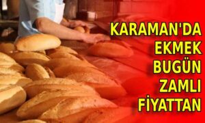 Karaman’da ekmek bugün zamlı fiyattan