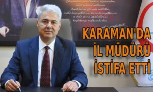Karaman’da İl Müdürü istifa etti