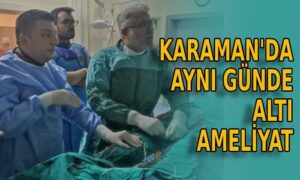 Karaman’da aynı günde altı ameliyat