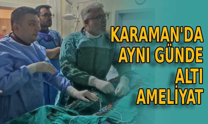 Karaman’da aynı günde altı ameliyat