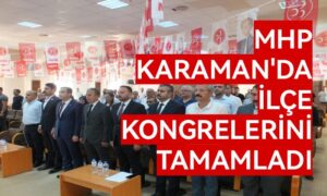 MHP, Karaman’da  ilçe kongrelerini tamamladı