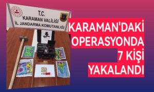 Karaman’daki operasyonda 7 kişi yakalandı